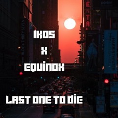1kos X Equinox - Last One To Die (FREE DOWNLOAD)