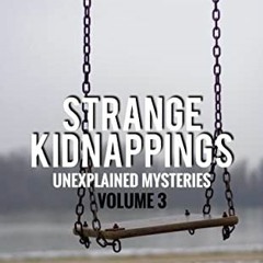 Access 📤 Strange Kidnappings: Unexplained Mysteries, Volume 3 by  Tom Lyons PDF EBOO
