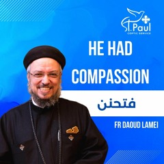 He Had Compassion - Fr Daoud Lamei  فتحنن
