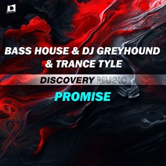 Bass House & Dj Greyhound & Trance Tyle - Promise (Out Now) [Discovery Music]