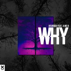 DISORDER - Why (feat. A Me B)