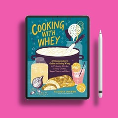 Cooking with Whey: A Cheesemaker's Guide to Using Whey in Probiotic Drinks, Savory Dishes, Swee