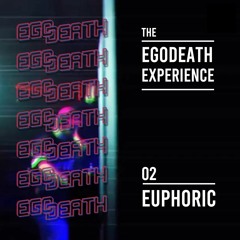 The Egodeath Experience – #2: Euphoric