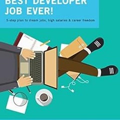 [Read] [KINDLE PDF EBOOK EPUB] Best Developer Job Ever!: 5-step plan to dream jobs, h