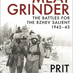 Read EBOOK EPUB KINDLE PDF Meat Grinder: The Battles for the Rzhev Salient, 1942–43 by  Prit Butta