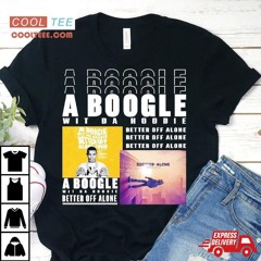 A Boogle Wit Da Hoodie Better Off Alone Shirt