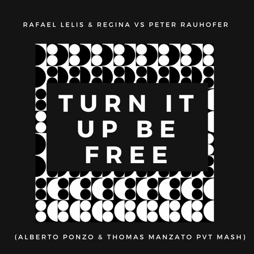 Turn It Up Be Free (Alberto Ponzo & Thomas Manzato PVT Mash)