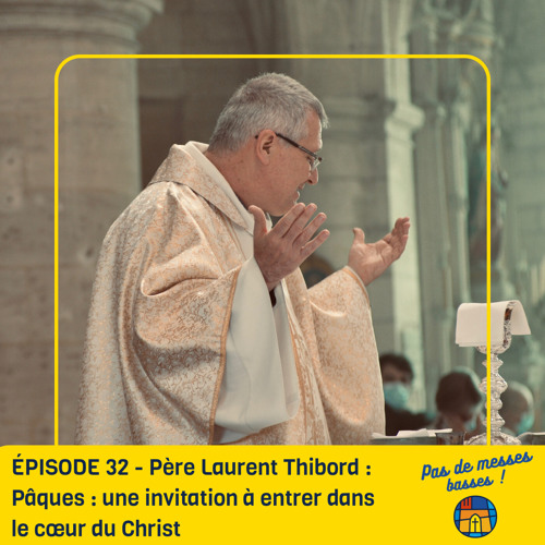 ÉPISODE 32 - Père Laurent Thibord : Pâques : une invitation à entrer dans le cœur du Christ
