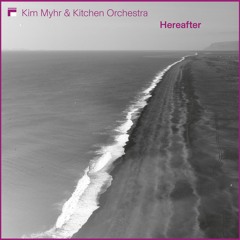 Kim Myhr & Kitchen Orchestra Hereafter VI