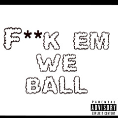 F**k em We Ball