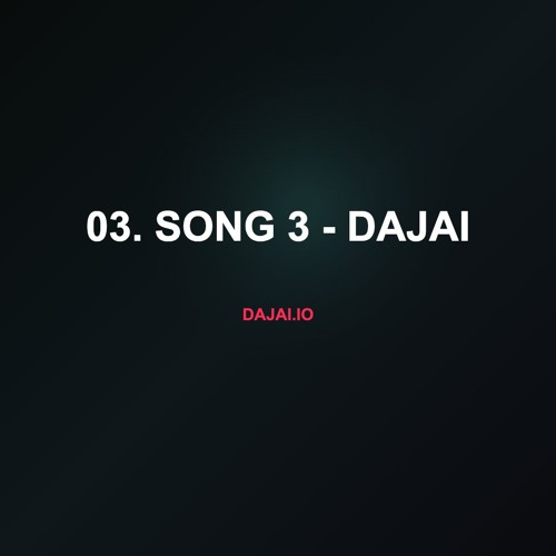 03. Song 3 - Dajai