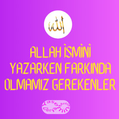 Allah İsmini Yazarken Farkında Olmamız Gerekenler