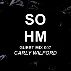SOHM Guest Mix #007 - Carly Wilford