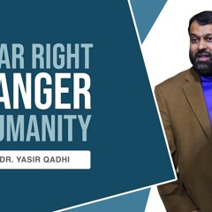 The Far Right: A Danger to Humanity | Shaykh Dr. Yasir Qadhi