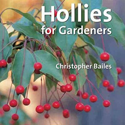 DOWNLOAD EBOOK ✅ Hollies for Gardeners by  Christop Bailes [KINDLE PDF EBOOK EPUB]