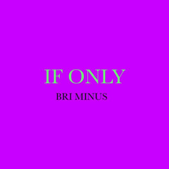 Bri Minus - If Only