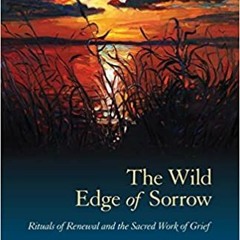 @PDF@$ The Wild Edge of Sorrow: Rituals of Renewal and the Sacred Work of Grief by Francis Well