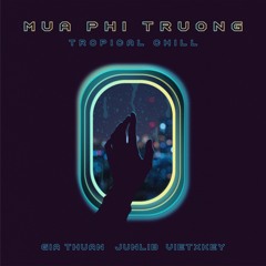 MƯA PHI TRƯỜNG (Tropical Chill Cover) | JunLIB x Gia Thuận x Việt XKey