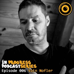 In Progress Podcast Series Episode 006 Vain Nofler
