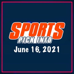 Sports Pick Info Podcast Wednesday June 16, 2021