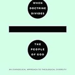 VIEW EPUB KINDLE PDF EBOOK When Doctrine Divides the People of God: An Evangelical Approach to Theol