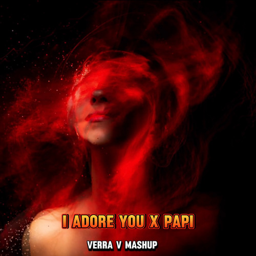I Adore You x Papi - Verra V Mashup