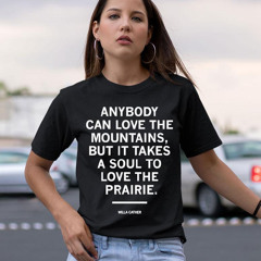 Willa Cather Anybody Can Love The Mountains But It Takes A Soul To Love The Prairie Shirt