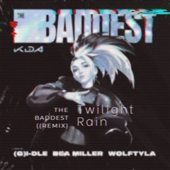 K/DA THE BADDEST (Twilight Rain Remix)
