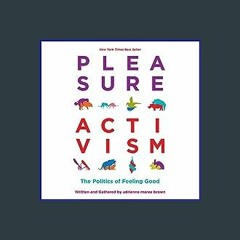 [Ebook]$$ ❤ Pleasure Activism: The Politics of Feeling Good (Emergent Strategy) DOWNLOAD @PDF