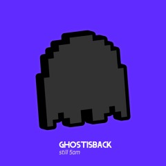 Ghostisback - Still 5am