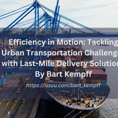 Efficiency In Motion Tackling Urban Transportation Challenges With Last - Mile Delivery Solutions