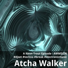 A Neon Trout Episode - AWWD236 - djset - techno - break - electronic music
