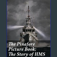 [ebook] read pdf 📖 The Pinafore Picture Book; The Story of HMS Pinafore Read online
