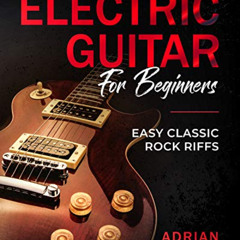 [DOWNLOAD] EBOOK ✓ Electric Guitar For Beginners: Easy Classic Rock Riffs by  Adrian