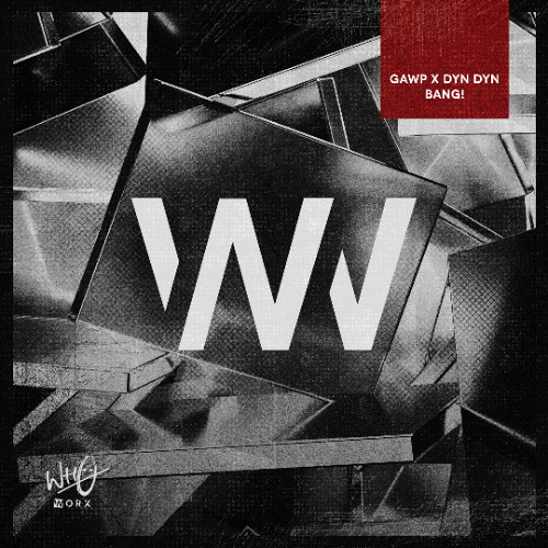 GAWP x Dyn Dyn - Bang! [Wh0 Worx]