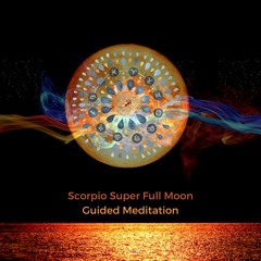 Scorpio Super Full Moon guided meditation (May 2020)