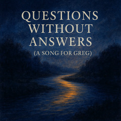 Questions Without Answers (A Song for Greg)