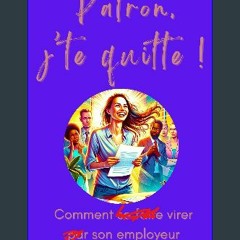 [Read Pdf] ⚡ Patron, j’te quitte ! (Comment se faire virer par son employeur et être indemnisé): G