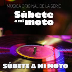 Súbete A Mi Moto (Música Original de la Serie "Súbete A Mi Moto")