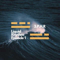 Liquid Rhythm (Episode 1) - 3.P.H.R