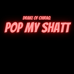 DRAKE OF CHIRAQ -POP MY SHATT
