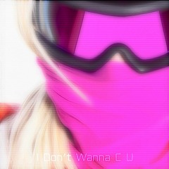 I Don't Wanna C U