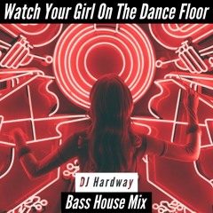 Watch Your Girl On The Dance Floor (Bass House Mix)