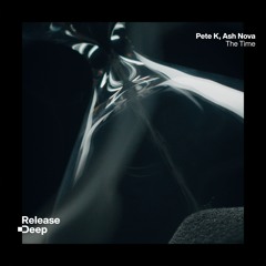 Pete K, Ash Nova - The Time (Extended Mix) [Release Deep]
