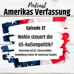 Folge 37: Wohin steuert die US-Außenpolitik? Interview mit Dr. Florian Böller