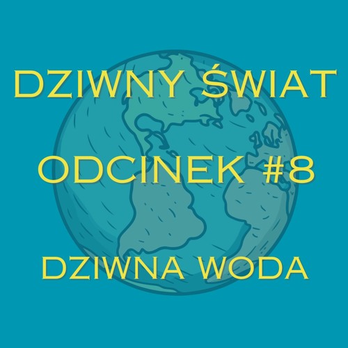 #8 Dziwna Woda - Dziwny Świat