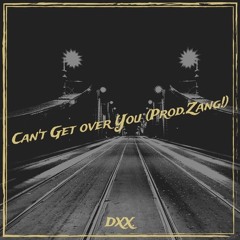 Cant Get Over You (Prod. ZANG!)