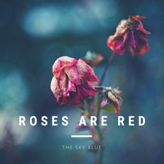 Roses are red, the sky is blue