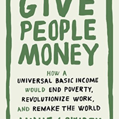 [View] EBOOK 📄 Give People Money: How a Universal Basic Income Would End Poverty, Re