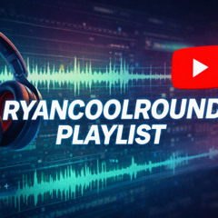 Ryancoolround Playlist